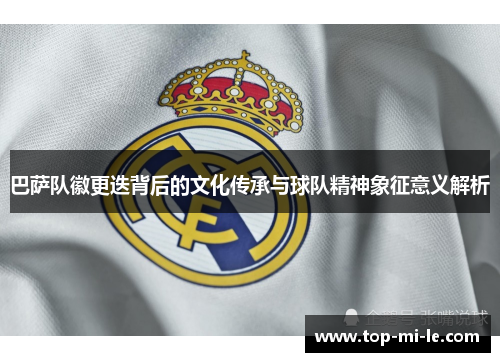 巴萨队徽更迭背后的文化传承与球队精神象征意义解析