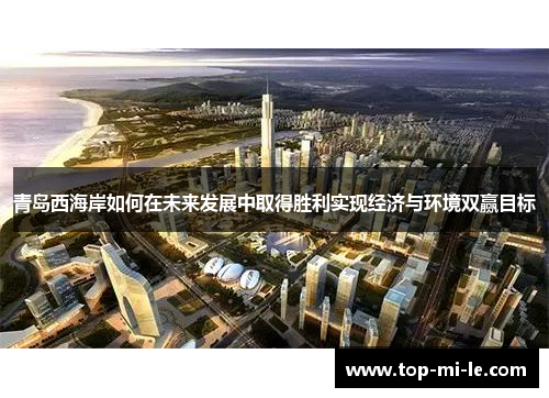 青岛西海岸如何在未来发展中取得胜利实现经济与环境双赢目标