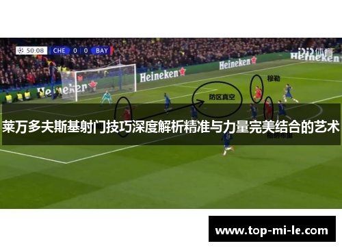 莱万多夫斯基射门技巧深度解析精准与力量完美结合的艺术 莱万多夫斯基射门技巧深度解析精准与力量完美结合的艺术