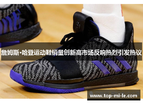 詹姆斯·哈登运动鞋销量创新高市场反响热烈引发热议