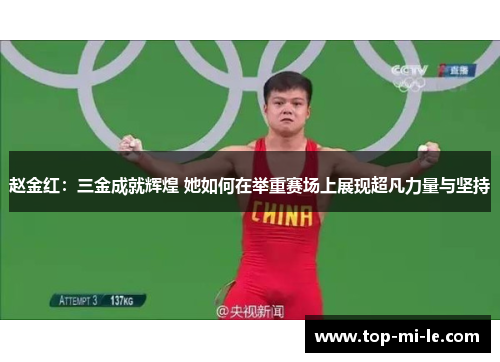 赵金红:三金成就辉煌 她如何在举重赛场上展现超凡力量与坚持 赵金红:三金成就辉煌 她如何在举重赛场上展现超凡力量与坚持