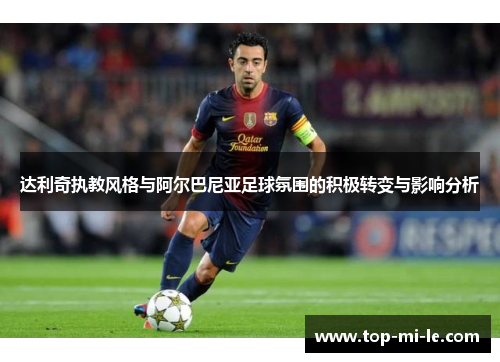 达利奇执教风格与阿尔巴尼亚足球氛围的积极转变与影响分析