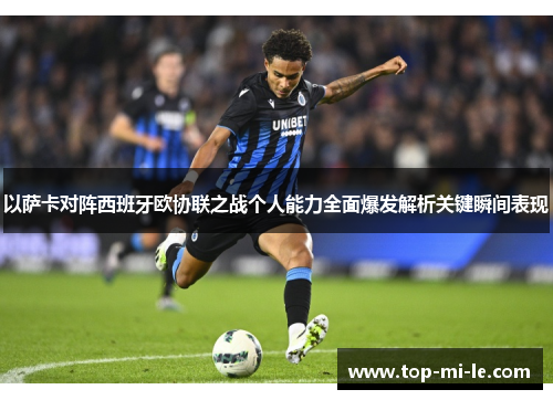 以萨卡对阵西班牙欧协联之战个人能力全面爆发解析关键瞬间表现 以萨卡对阵西班牙欧协联之战个人能力全面爆发解析关键瞬间表现