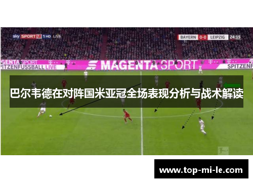 巴尔韦德在对阵国米亚冠全场表现分析与战术解读