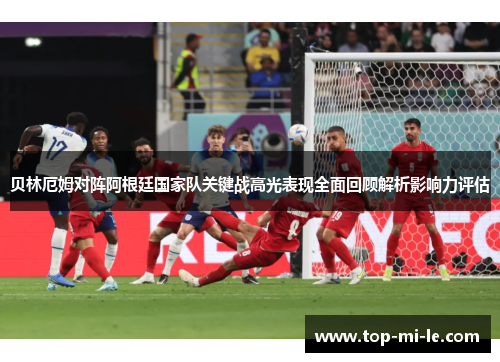 贝林厄姆对阵阿根廷国家队关键战高光表现全面回顾解析影响力评估 贝林厄姆对阵阿根廷国家队关键战高光表现全面回顾解析影响力评估