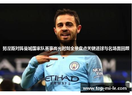 努涅斯对阵曼城国家队赛事高光时刻全景盘点关键进球与名场面回顾 努涅斯对阵曼城国家队赛事高光时刻全景盘点关键进球与名场面回顾