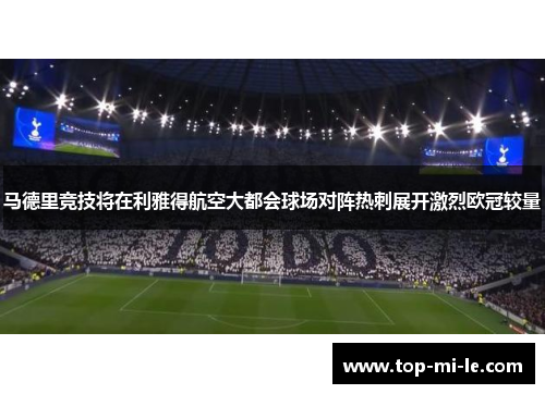 马德里竞技将在利雅得航空大都会球场对阵热刺展开激烈欧冠较量