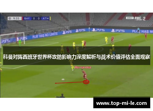 科曼对阵西班牙世界杯攻防影响力深度解析与战术价值评估全面观察 科曼对阵西班牙世界杯攻防影响力深度解析与战术价值评估全面观察