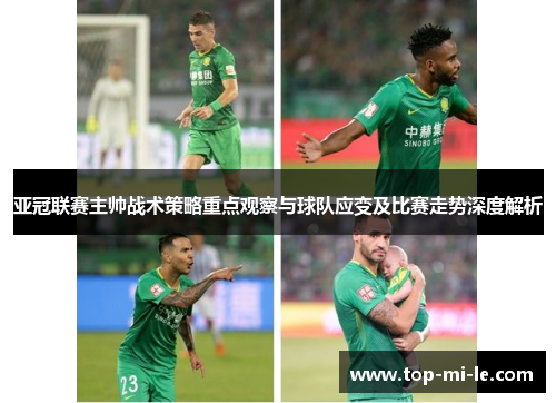 亚冠联赛主帅战术策略重点观察与球队应变及比赛走势深度解析 亚冠联赛主帅战术策略重点观察与球队应变及比赛走势深度解析